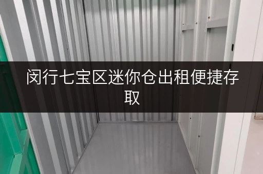 闵行七宝区迷你仓出租便捷存取,全时段服务,轻松解决你的储物难题 闵行七宝区迷你仓出租便捷存取,全时段服务,轻松解决你的储物难题