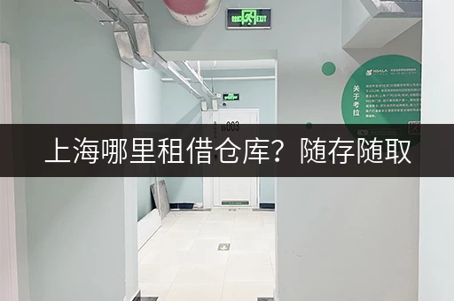 上海哪里租借仓库?随存随取,便捷你的生活空间 上海哪里租借仓库?随存随取,便捷你的生活空间