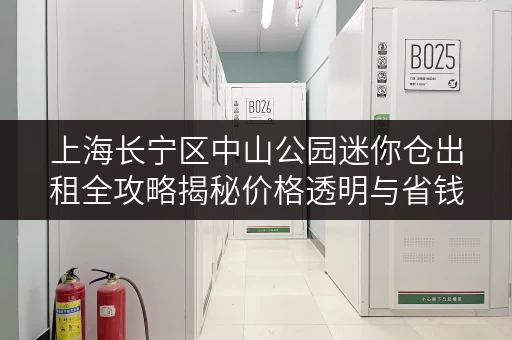 上海长宁区中山公园迷你仓出租全攻略揭秘价格透明与省钱技巧 上海长宁区中山公园迷你仓出租全攻略揭秘价格透明与省钱技巧