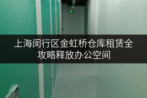 上海闵行区金虹桥仓库租赁全攻略释放办公空间,让工作更高效 上海闵行区金虹桥仓库租赁全攻略释放办公空间,让工作更高效