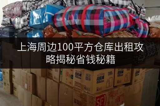 上海周边100平方仓库出租攻略揭秘省钱秘籍，透明价格全解析