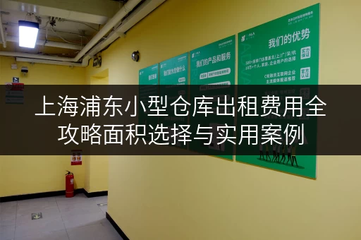 上海浦东小型仓库出租费用全攻略面积选择与实用案例 上海浦东小型仓库出租费用全攻略面积选择与实用案例