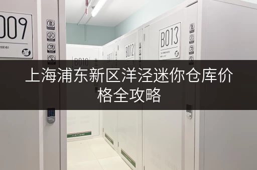 上海浦东新区洋泾迷你仓库价格全攻略 上海浦东新区洋泾迷你仓库价格全攻略