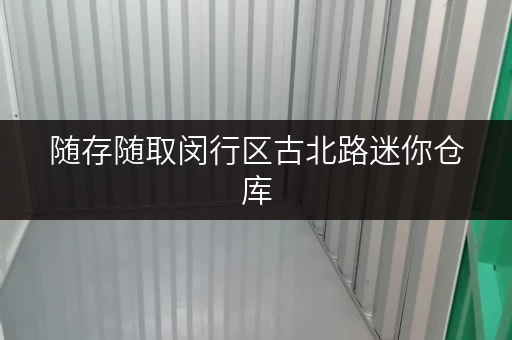 随存随取闵行区古北路迷你仓库，打造你的私人空间解决方案
