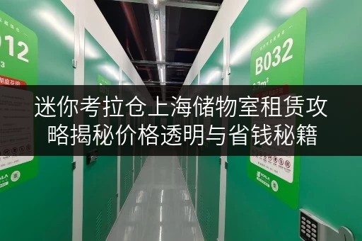 迷你考拉仓上海储物室租赁攻略揭秘价格透明与省钱秘籍，告别储物难题！