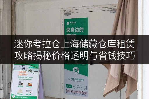 迷你考拉仓上海储藏仓库租赁攻略揭秘价格透明与省钱技巧 迷你考拉仓上海储藏仓库租赁攻略揭秘价格透明与省钱技巧
