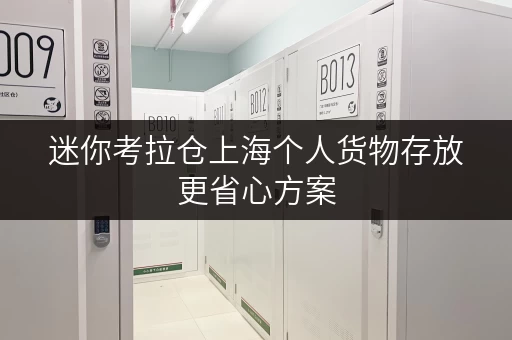 迷你考拉仓上海个人货物存放更省心方案，迷你考拉仓为您解锁便捷生活