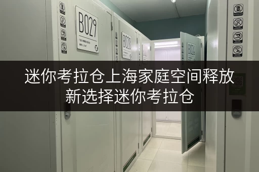 迷你考拉仓上海家庭空间释放新选择迷你考拉仓,品质生活从“轻”开始 迷你考拉仓上海家庭空间释放新选择迷你考拉仓,品质生活从“轻”开始