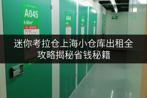 迷你考拉仓上海小仓库出租全攻略揭秘省钱秘籍，让存储不再烦恼