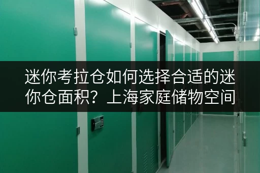 迷你考拉仓如何选择合适的迷你仓面积?上海家庭储物空间扩容全攻略 迷你考拉仓如何选择合适的迷你仓面积?上海家庭储物空间扩容全攻略