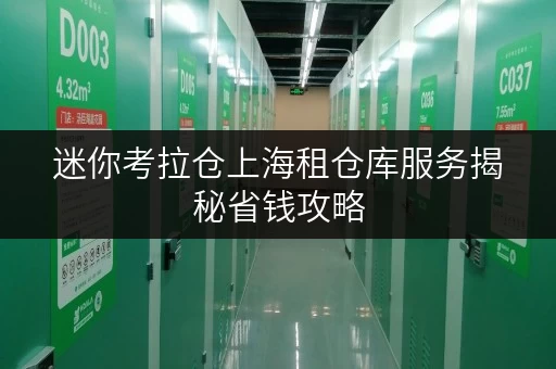 迷你考拉仓上海租仓库服务揭秘省钱攻略,透明价格让存储无忧 迷你考拉仓上海租仓库服务揭秘省钱攻略,透明价格让存储无忧