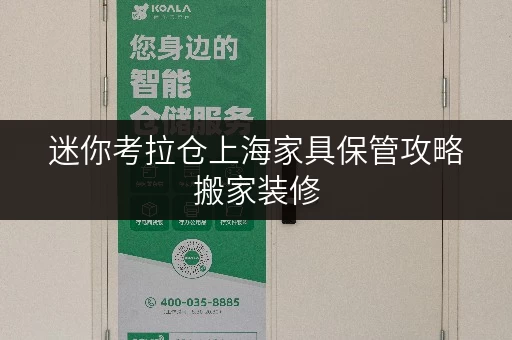 迷你考拉仓上海家具保管攻略搬家装修,家具何处安放?迷你考拉仓为您支招! 迷你考拉仓上海家具保管攻略搬家装修,家具何处安放?迷你考拉仓为您支招!