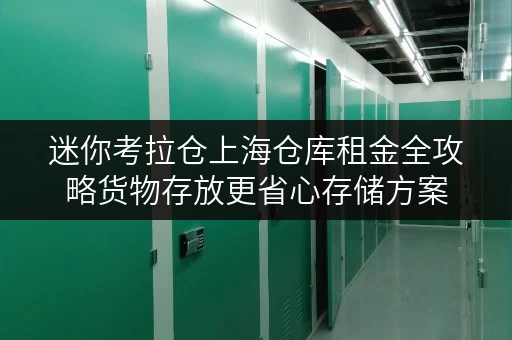 迷你考拉仓上海仓库租金全攻略货物存放更省心存储方案 迷你考拉仓上海仓库租金全攻略货物存放更省心存储方案