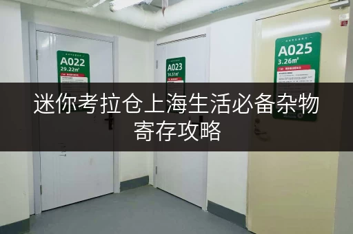 迷你考拉仓上海生活必备杂物寄存攻略,透明价格助你轻松收纳! 迷你考拉仓上海生活必备杂物寄存攻略,透明价格助你轻松收纳!