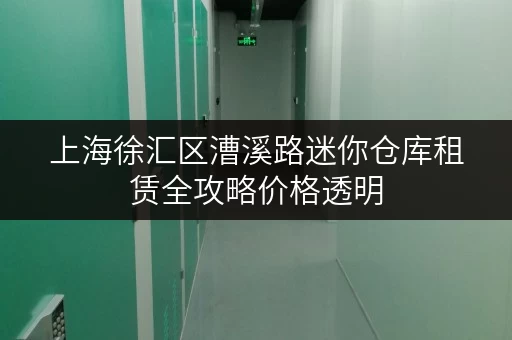 上海徐汇区漕溪路迷你仓库租赁全攻略价格透明，省钱有技巧