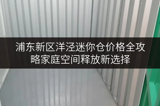 浦东新区洋泾迷你仓价格全攻略家庭空间释放新选择
