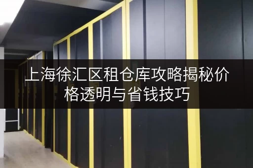 上海徐汇区租仓库攻略揭秘价格透明与省钱技巧