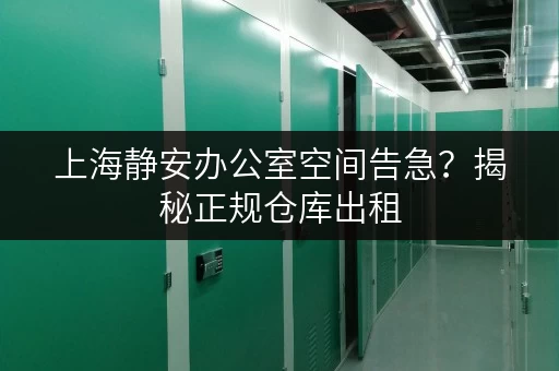 上海静安办公室空间告急?揭秘正规仓库出租,轻松释放办公空间! 上海静安办公室空间告急?揭秘正规仓库出租,轻松释放办公空间!