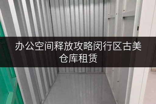 办公空间释放攻略闵行区古美仓库租赁,让您的办公用品“搬家”更轻松 办公空间释放攻略闵行区古美仓库租赁,让您的办公用品“搬家”更轻松