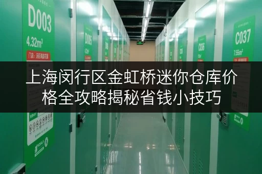 上海闵行区金虹桥迷你仓库价格全攻略揭秘省钱小技巧 上海闵行区金虹桥迷你仓库价格全攻略揭秘省钱小技巧