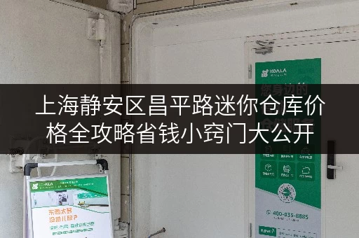 上海静安区昌平路迷你仓库价格全攻略省钱小窍门大公开