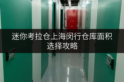 迷你考拉仓上海闵行仓库面积选择攻略,让你的空间物尽其用 迷你考拉仓上海闵行仓库面积选择攻略,让你的空间物尽其用