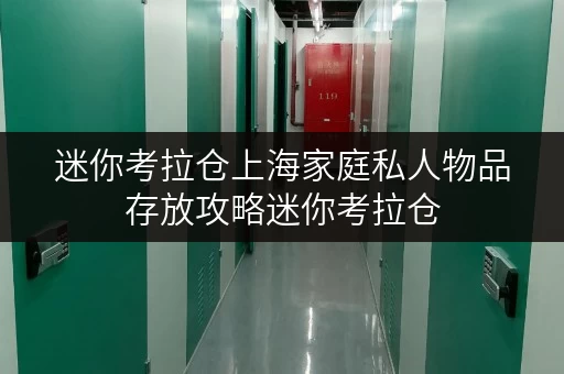 迷你考拉仓上海家庭私人物品存放攻略迷你考拉仓,空间巧规划 迷你考拉仓上海家庭私人物品存放攻略迷你考拉仓,空间巧规划