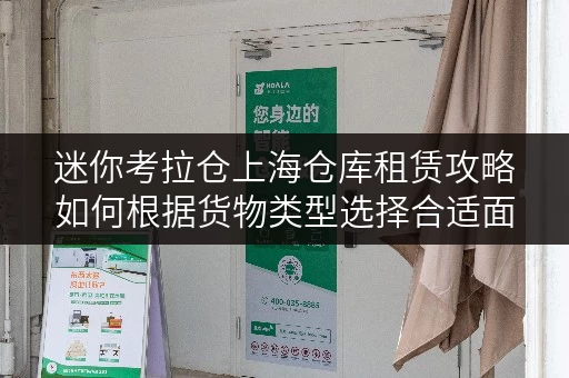 迷你考拉仓上海仓库租赁攻略如何根据货物类型选择合适面积? 迷你考拉仓上海仓库租赁攻略如何根据货物类型选择合适面积?