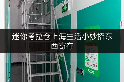 迷你考拉仓上海生活小妙招东西寄存,迷你考拉仓帮你省钱又省心! 迷你考拉仓上海生活小妙招东西寄存,迷你考拉仓帮你省钱又省心!