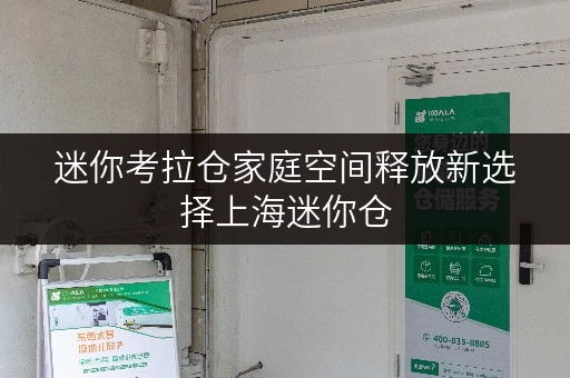 迷你考拉仓家庭空间释放新选择上海迷你仓，品质生活一步到位