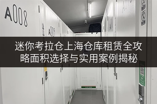 迷你考拉仓上海仓库租赁全攻略面积选择与实用案例揭秘 迷你考拉仓上海仓库租赁全攻略面积选择与实用案例揭秘