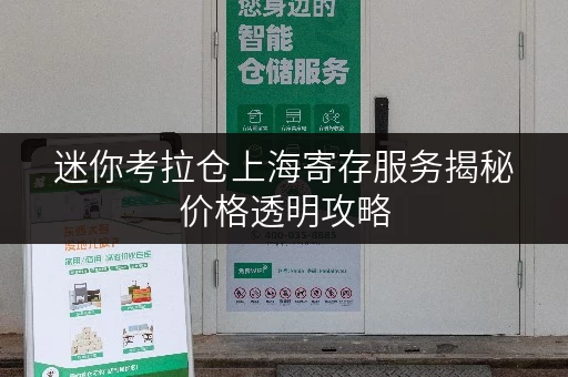 迷你考拉仓上海寄存服务揭秘价格透明攻略,教你如何省钱又省心! 迷你考拉仓上海寄存服务揭秘价格透明攻略,教你如何省钱又省心!
