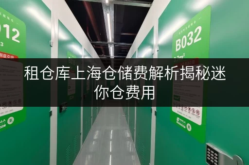 租仓库上海仓储费解析揭秘迷你仓费用,存取便利与全时段服务一网打尽 租仓库上海仓储费解析揭秘迷你仓费用,存取便利与全时段服务一网打尽