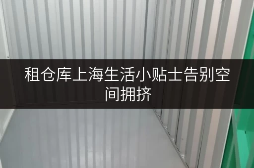 租仓库上海生活小贴士告别空间拥挤,迷你考拉仓助您轻松储存物品 租仓库上海生活小贴士告别空间拥挤,迷你考拉仓助您轻松储存物品