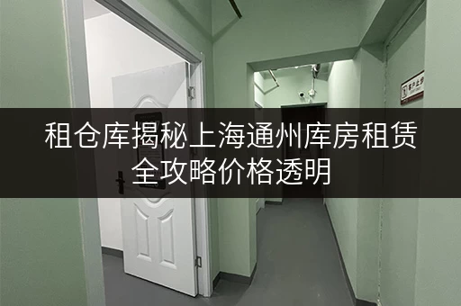 租仓库揭秘上海通州库房租赁全攻略价格透明，省钱有技巧！