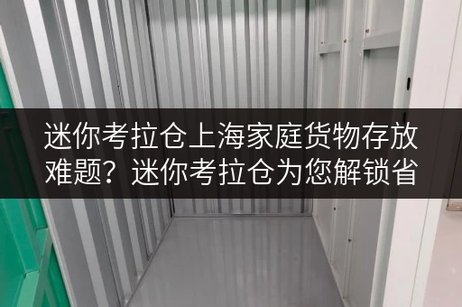 迷你考拉仓上海家庭货物存放难题?迷你考拉仓为您解锁省心存储方案 迷你考拉仓上海家庭货物存放难题?迷你考拉仓为您解锁省心存储方案