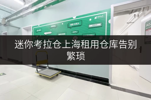 迷你考拉仓上海租用仓库告别繁琐,全时段服务开启便捷存取新体验 迷你考拉仓上海租用仓库告别繁琐,全时段服务开启便捷存取新体验