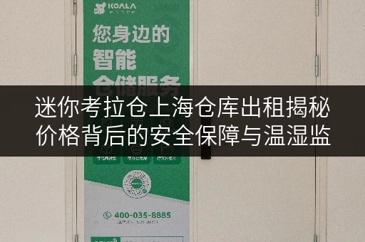 迷你考拉仓上海仓库出租揭秘价格背后的安全保障与温湿监控秘籍 迷你考拉仓上海仓库出租揭秘价格背后的安全保障与温湿监控秘籍