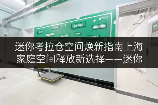 迷你考拉仓空间焕新指南上海家庭空间释放新选择——迷你考拉仓,让生活品质升级! 迷你考拉仓空间焕新指南上海家庭空间释放新选择——迷你考拉仓,让生活品质升级!