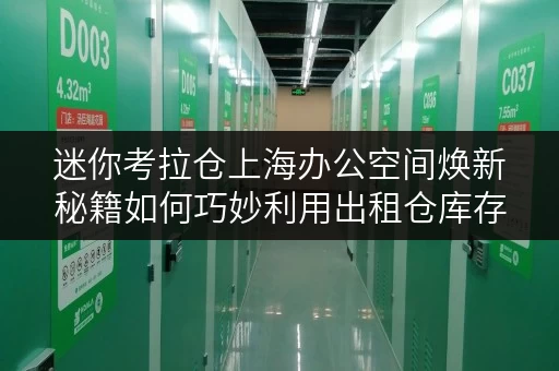 迷你考拉仓上海办公空间焕新秘籍如何巧妙利用出租仓库存放办公用品? 迷你考拉仓上海办公空间焕新秘籍如何巧妙利用出租仓库存放办公用品?