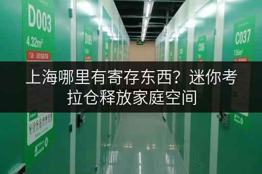 上海哪里有寄存东西？迷你考拉仓释放家庭空间