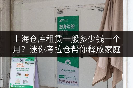 上海仓库租赁一般多少钱一个月?迷你考拉仓帮你释放家庭空间 上海仓库租赁一般多少钱一个月?迷你考拉仓帮你释放家庭空间