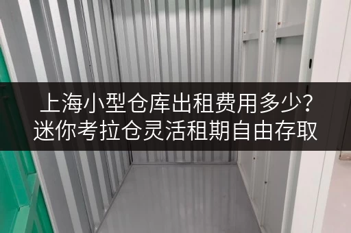 上海小型仓库出租费用多少?迷你考拉仓灵活租期自由存取 上海小型仓库出租费用多少?迷你考拉仓灵活租期自由存取