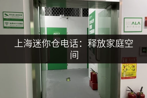 上海迷你仓电话：释放家庭空间，让家更宽敞