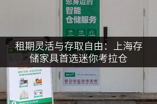租期灵活与存取自由:上海存储家具首选迷你考拉仓 租期灵活与存取自由:上海存储家具首选迷你考拉仓