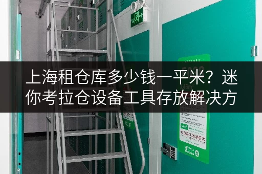 上海租仓库多少钱一平米?迷你考拉仓设备工具存放解决方案 上海租仓库多少钱一平米?迷你考拉仓设备工具存放解决方案