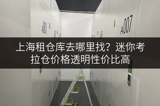 上海租仓库去哪里找?迷你考拉仓价格透明性价比高 上海租仓库去哪里找?迷你考拉仓价格透明性价比高