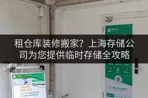 租仓库装修搬家？上海存储公司为您提供临时存储全攻略