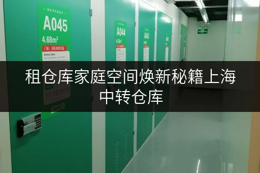 租仓库家庭空间焕新秘籍上海中转仓库,轻松应对搬家过渡期 租仓库家庭空间焕新秘籍上海中转仓库,轻松应对搬家过渡期