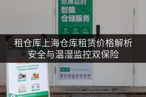 租仓库上海仓库租赁价格解析安全与温湿监控双保险